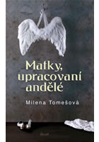 Matky, upracovaní andělé, Tomešová, Milena, 1958-2019             