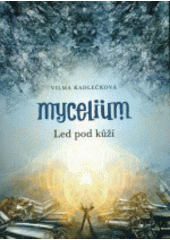 Mycelium. Led pod kůží, Kadlečková, Vilma, 1971-