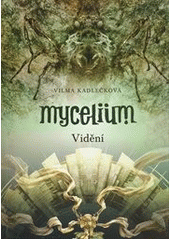 Mycelium. Vidění                        , Kadlečková, Vilma, 1971-                
