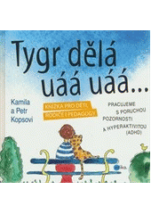 Tygr dělá uáá uáá--                     , Kopsová, Kamila, 1981-                  