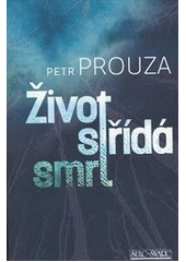 Život střídá smrt                       , Prouza, Petr, 1944-                     