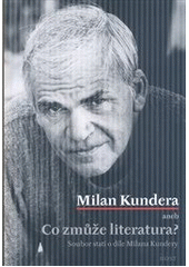 Milan Kundera, aneb, Co zmůže literatura,                                         