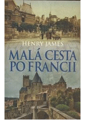 Malá cesta po Francii                   , James, Henry, 1843-1916                 