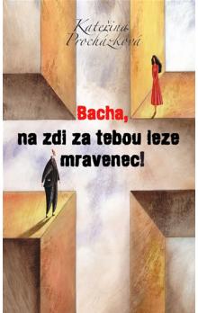 Bacha, na zdi za tebou leze mravenec!, Procházková, Kateřina, 1976-