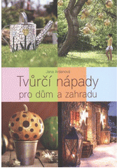 Tvůrčí nápady pro dům a zahradu, Ardanová, Jana, 1977-