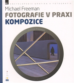 Fotografie v praxi. Kompozice, Freeman, Michael, 1945-