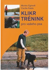 Klikrtrénink pro vašeho psa             , Egtvedt, Morten, 1973-                  