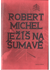 Ježíš na Šumavě                         , Michel, Robert, 1876-1957               