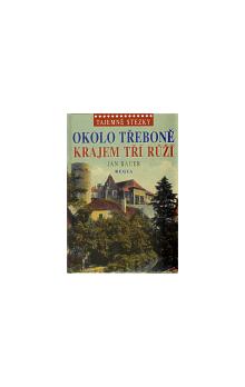 Tajemné stezky - Okolo Třeboně krajem tř, Bauer, Jan, 1945-