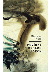 Povídky o rybách a lidech               , Hule, Miroslav, 1946-                   