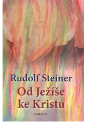 Od Ježíše ke Kristu, Steiner, Rudolf, 1861-1925