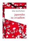 Japonsko za zrcadlem                    , Macfarlane, Alan, 1941-                 
