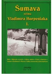 Šumava očima Vladimíra Horpeniaka.      , Horpeniak, Vladimír, 1948-              