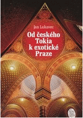 Od českého Tokia k exotické Praze       , Lukavec, Jan, 1977-                     