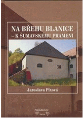 Na břehu Blanice - k šumavskému prameni , Pixová, Jaroslava, 1960-                
