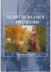 Na břehu Blanice - Vodňansko            , Pixová, Jaroslava, 1960-                