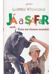 Já a safari, aneb, Ženu ani slonem neuta, Vítovcová, Ludmila, 1946-