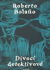 Divocí detektivové                      , Bolano, Roberto, 1953-2003              