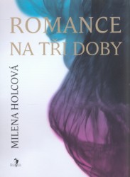 Romance na tři doby                     , Holcová, Milena, 1954-                  
