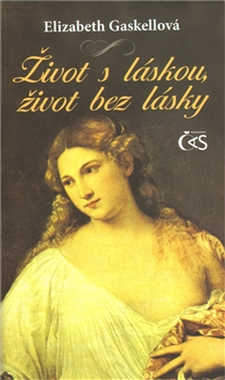 Život s láskou, život bez lásky         , Gaskell, Elizabeth Cleghorn, 1810-1865  