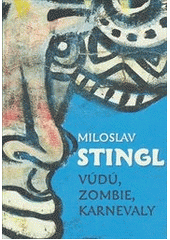 Vúdú, zombie, karnevaly                 , Stingl, Miloslav, 1930-2020             