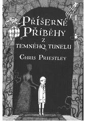 Příšerné příběhy z temného tunelu       , Priestley, Chris, 1958-                 