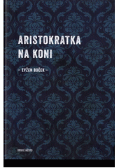 Aristokratka na koni                    , Boček, Evžen, 1966-                     